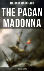 9788027230877 - Harold MacGrath: The Pagan Madonna (A Treasure Hunt Tale): Grand Theft, Thrilling Adventure and Pirate Story - Kniha