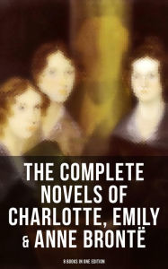 9788027231041 - Charlotte Brontë: The Complete Novels of Charlotte, Emily & Anne Brontë - 8 Books in One Edition: Janey Eyre, Shirley, Villette, The Professor, Emma - Kniha