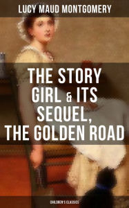 9788027231188 - Lucy Maud Montgomery: The Story Girl & Its Sequel, The Golden Road (Children's Classics) - Kniha
