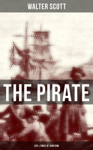 THE PIRATE: Life & Times of John Gow: Adventure Novel Based on a True Story Walter Scott Author