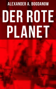 Der rote Planet: Science-Fiction-Roman Alexander A. Bogdanow Author