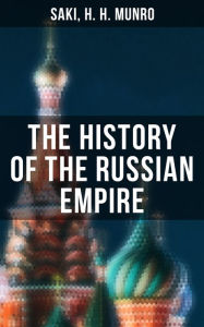 The History of the Russian Empire: From the Foundation of Kievian Russia to the Rise of the Romanov Dynasty - Saki Munro