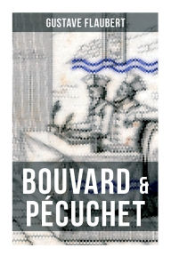 Bouvard & PÃ¯Â¿Â½cuchet: A Satirical Novel Gustave Flaubert Author