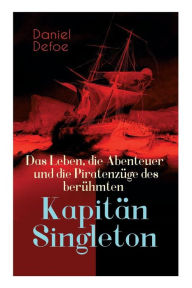 Das Leben, die Abenteuer und die PiratenzÃ¼ge des berÃ¼hmten KapitÃ¤n Singleton Daniel Defoe Author