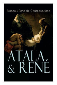 Atala & René: Die Geschichte einer unmöglichen Liebe - Klassiker der französischen Romantik François-René de Chateaubriand Author