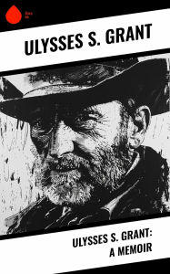 Ulysses S. Grant: A Memoir Ulysses S. Grant Author