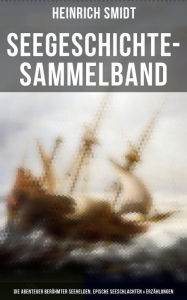 9788075831330 - Heinrich Smidt: Seegeschichte-Sammelband: Die Abenteuer berühmter Seehelden, Epische Seeschlachten, Erzählungen, Seesagen & Schiffermärchen: Der f - Kniha