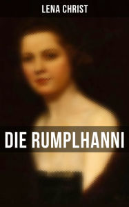 Die Rumplhanni: Geschichte einer modernen Frau am Anfang des 20. Jahrhunderts Lena Christ Author