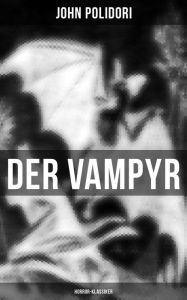 Der Vampyr (Horror-Klassiker): Die erste VampirerzÃ¤hlung der Weltliteratur John Polidori Author