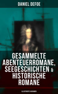 Gesammelte Abenteuerromane, Seegeschichten & Historische Romane (Illustrierte Ausgaben): Robinson Crusoe, Die Piratenzüge des berühmten Kapitän Single