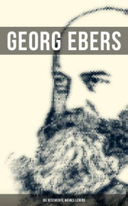 Georg Ebers: Die Geschichte meines Lebens: Memoiren des deutschen Ã?gyptologe und Schriftstellers Georg Ebers Author