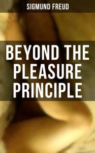 Beyond the Pleasure Principle: Human's Struggle between Eros & Thanatos - Libido & Compulsion Sigmund Freud Author