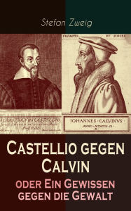Castellio gegen Calvin oder Ein Gewissen gegen die Gewalt: Freiheit ist nicht mÃ¶glich ohne AutoritÃ¤t (sonst wird sie zum Chaos) und AutoritÃ¤t nicht