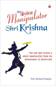 The Divine Manipulator - Shri Krishna Shrikant Prasoon Author