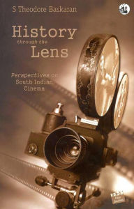 History Through the Lens: Perspectives on South Indian Cinema S Theodore Baskaran Author
