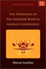 The Thoughts Of The Emperor Marcus Aurelius Antoninus - Marcus Aurelius