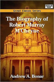 The Biography Of Robert Murray M'Cheyne - Andrew A. Bonar