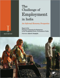 The Challenge of Employment in India: An Informal Economy Perspective: Report of the National Commission for Enterprises in the Unorganised Sector, Government of India - Arjun K. Sengupta