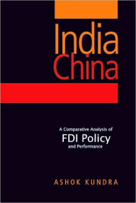 IndiaiChina: A Comparative Analysis of FDI Policy and Performance - Ashok Kundra