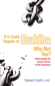 If It Could Happen To Buddha, Why Not You: Understanding the Ancient Secrets of Self Awareness - VASANT JOSHI