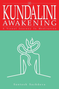 Kundalini Awakening: A Visual Journey in Meditation - Santosh Sachdeva