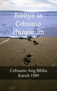 Bibliya sa Cebuano Hungarian: Cebuano Ang Biblia - Károli 1589 TruthBeTold Ministry Author