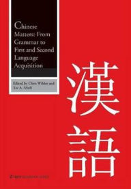 Chinese Matters: From Grammar to First and Second Language Acquisition Chris Wilder Editor