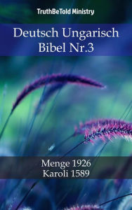 Deutsch Ungarisch Bibel Nr.3: Menge 1926 - Karoli 1589 TruthBeTold Ministry Author