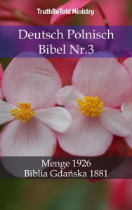 Deutsch Polnisch Bibel Nr.3: Menge 1926 - Biblia Gdanska 1881 TruthBeTold Ministry Author