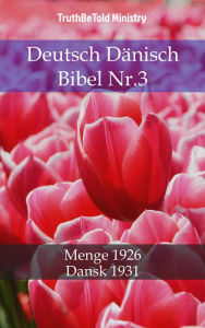 Deutsch DÃ¤nisch Bibel Nr.3: Menge 1926 - Dansk 1931 TruthBeTold Ministry Author