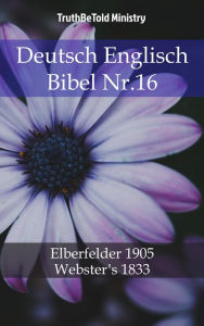 Deutsch Englisch Bibel Nr.16: Elberfelder 1905 - Webster´s 1833 TruthBeTold Ministry Author