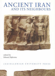 Ancient Iran and its Neighbours: Studies in Honour of Prof. Jozef Wolski on Occasion of His 95th Birthday Edward Dabrowa Editor