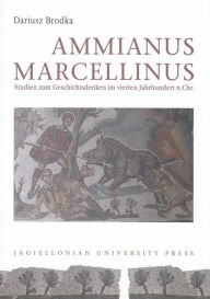 Ammianus Marcellinus: Studien zum Geschitsdenken im vierten Jahrhundert n.Chr. Dariusz Brodka Author