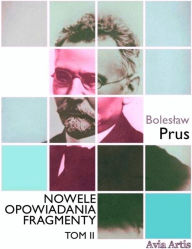 Nowele opowiadania fragmenty. Tom 2 Boleslaw Prus Author