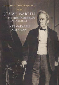 Josiah Warren - The First American Anarchist: 'A Remarkable American' - Magdalena Modrzejewska