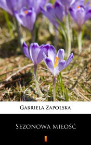 Sezonowa milosc Gabriela Zapolska Author