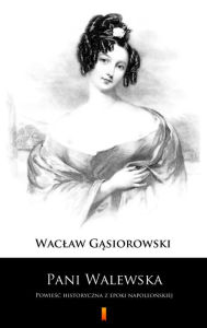 Pani Walewska: Powiesc historyczna z epoki napoleonskiej Waclaw Gasiorowski Author