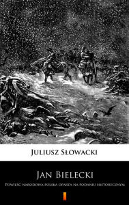 Jan Bielecki: Powiesc narodowa polska oparta na podaniu historycznym Juliusz Slowacki Author