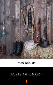 Acres of Unrest Max Brand Author