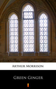 Green Ginger - Arthur Morrison