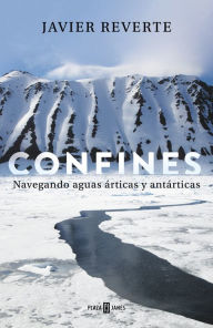 Confines: Navegando aguas Ã¡rticas y antÃ¡rticas Javier Reverte Author