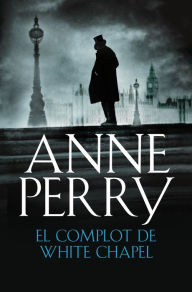 El complot de Whitechapel (The Whitechapel Conspiracy) Anne Perry Author