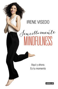 Sencillamente mindfulness: Aquí y ahora. Es tu momento Irene Visedo Author