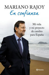 En confianza: Mi vida y mi proyecto de cambio para España - Mariano Rajoy