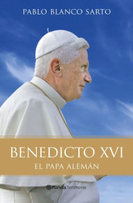 Benedicto XVI: El Papa alemán - Pablo Blanco Sarto