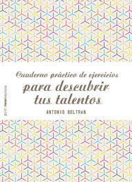 Cuaderno práctico de ejercicios para descubrir tus talentos - Antonio Beltrán Pueyo