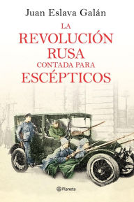 La Revolución rusa contada para escépticos Juan Eslava Galán Author