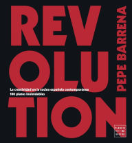 Revolution: La creatividad en la cocina espaÃ±ola contemporÃ¡nea. 100 platos inolvidables JosÃ© Luis Barrena GarcÃ­a Author