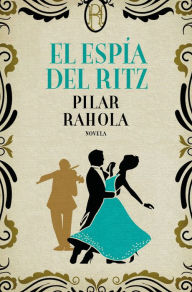 El espÃ­a del Ritz Pilar Rahola Author