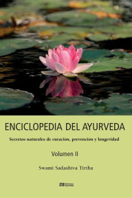 ENCICLOPEDIA DEL AYURVEDA - Volumen II: Secretos naturales de curación, prevención y longevidad Swami Sadashiva Tirtha Author
